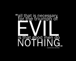 All that is necessary for the triumph of evil.