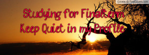 Studying for Finalterm Keep Quiet in Profile Facebook Covers