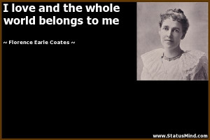 ... world belongs to me - Florence Earle Coates Quotes - StatusMind.com