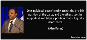 ... it and takes a position that is logically inconsistent. - Alan Keyes