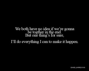 We both have no idea if we're gonna be together in the end. But one ...