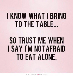 ... so trust me when I say I'm not afraid to eat alone. Picture Quote #1