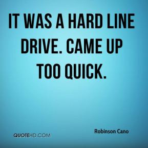 Robinson Cano - It was a hard line drive. Came up too quick.
