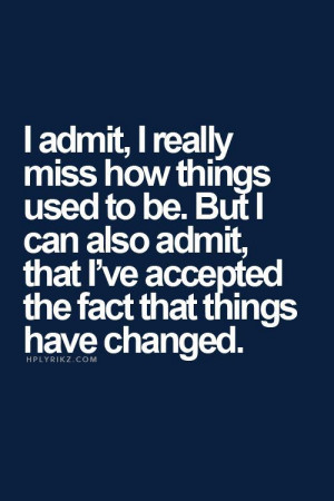 admit, I really miss how things used to be. but I can also admit ...