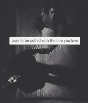 pray to be cuffed with the one you love