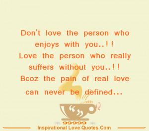 Don't love the person who enjoys with you..!! Love the person who ...