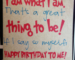 ... great thing to be. If I say so myself Happy Birthday to me. dr. seuss