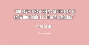 quote-Jackie-Kennedy-you-have-to-have-been-a-republican-57550.png