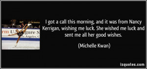 got a call this morning, and it was from Nancy Kerrigan, wishing me ...