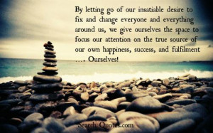 ... true source of our own happiness, success, and fulfillment. Ourselves