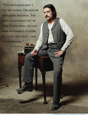 Pain or damage don’t end the world…” -Al Swearengen motivational ...