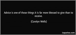 ... things it is far more blessed to give than to receive. - Carolyn Wells