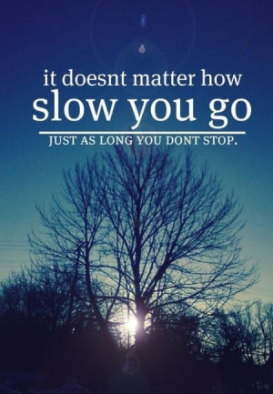 ... Matter How Slow You Go Just As Long You Don’t Stop. ~ Camping Quotes