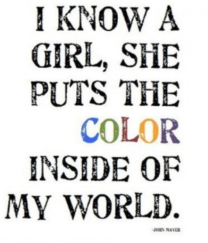 know a girl, She puts the color inside of my world.