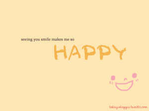 Happiness Quote : Seeing you smile makes me Happy .