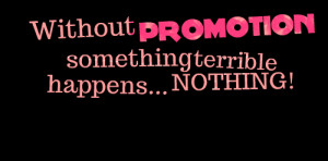 Quotes Picture: without promotion something terrible happens nothing!