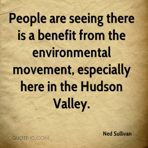 ... from the environmental movement, especially here in the Hudson Valley