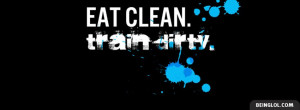 Eat Clean Train Dirty Facebook Timeline Cover