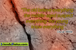 The old believe everything: the middle-aged suspect everything: the ...