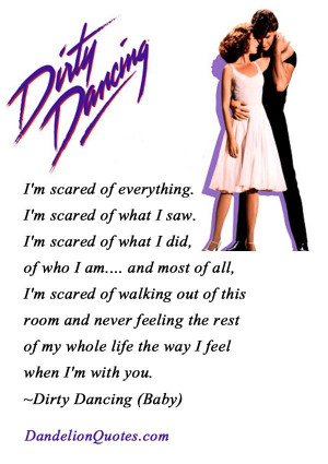 ... of my whole life the way I feel when I’m with you. ~Dirty Dancing (B