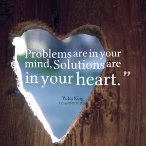 Quotes Picture: problems are in your mind, solutions are in your heart