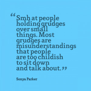 Smh at people holding grudges over small things. Most grudges are ...