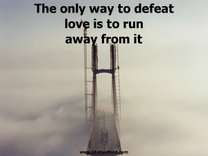 Run Away Quotes Defeat love is to run away