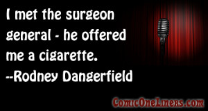 Meeting the Surgeon General, A Rodney Dangerfield Comedy Quote