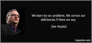... problems. We correct our deficiencies if there are any. - Joe Arpaio