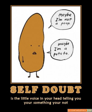 self doubt yes sir that is what your are demotivational poster ...