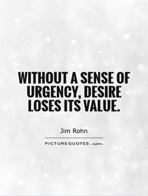 Without a sense of urgency desire loses its value Picture Quote 1