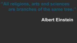 All religions, arts and sciences are branches of the same tree.