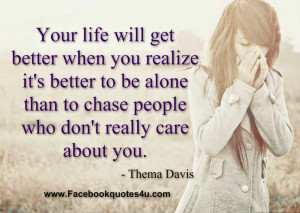 ... than to chase people who don't really care about you. - Thema Davis