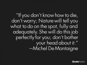 If you don't know how to die, don't worry; Nature will tell you what ...