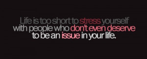 Life is too short to stress yourself with people who don’t even ...