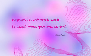 Happiness is not ready made... quote wallpaper