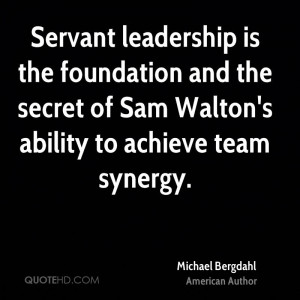 Servant leadership is the foundation and the secret of Sam Walton's ...