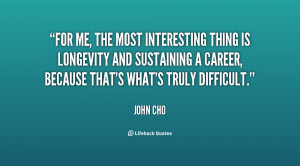 For me, the most interesting thing is longevity and sustaining a ...