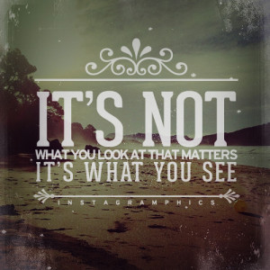 Its Not What You Look At Quote Graphic