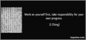 Work on yourself first, take responsibility for your own progress. - I ...