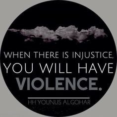 ... injustice, you will have violence.' - His Holiness Younus AlGohar More