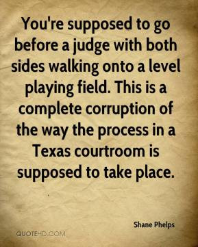 go before a judge with both sides walking onto a level playing field ...