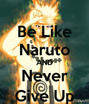 Naruto Quotes About Never Giving Up Be like naruto and never give
