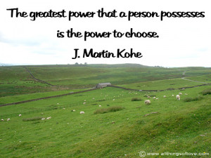 the greatest power that a person possesses is the power to choose j ...