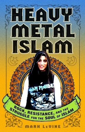 Heavy Metal Islam: Rock, Resistance, and the Struggle for the Soul of ...