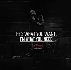 Im what you need. -The Weeknd- Xo More
