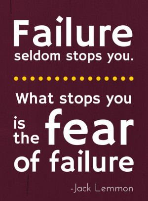 It's not fear, but the fear of failure that stops you!