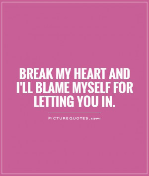 ... my heart and i'll blame myself for letting you in Picture Quote #1