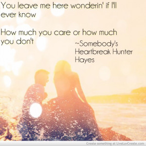 ... you care or how much you don't~Hunter Hayes #somebodys #heartbreak