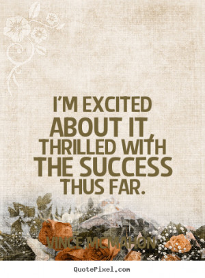 ... excited about it, thrilled with the success.. - Success quote